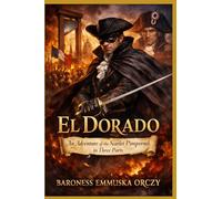 El Dorado: An Adventure of the Scarlet Pimpernel in Three Parts