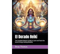 El Dorado Reiki: The Complete Master's Guide to Learn and Teach the Secret Energy Healing Modality