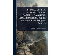 El dragÃ3n y la serpiente en el capitel romànico. Discurso del señor D. Ricardo Velàzquez Bosco