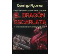 El Dragón Escarlata y la Tercera parte de las estrellas del cielo: Ensayo Filosófico contra la Teología