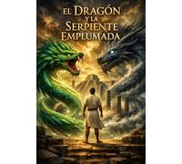 EL DRAGON Y LA SERPIENTE EMPLUMADA: Historia de un hombre que cruzó el mar y se convirtió en memoria