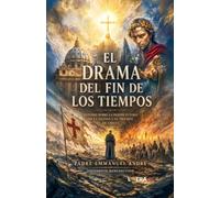 EL DRAMA DEL FIN DE LOS TIEMPOS: ESTUDIO SOBRE LA PASIÓN FUTURA DE LA IGLESIA Y EL TRIUNFO DE CRISTO