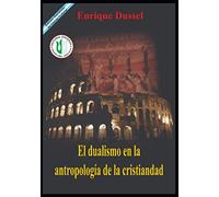 El Dualismo en la Antropología de la Cristiandad: Obras Selectas 5 (ENRIQUE DUSSEL - DOCENCIA)