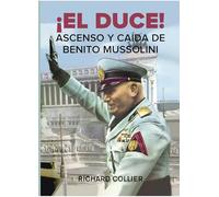 ¡EL DUCE!: Ascenso y caída de Benito Mussolini (HISTORIA-BIOGRAF?AS)