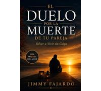 EL DUELO POR LA MUERTE DE TU PAREJA: Volver a Vivir sin Culpa (Cuando el Amor Permanece)