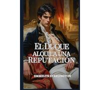 El Duque Alquila una Reputación: Una comedia romántica de la Regencia con escándalo, engaño y un rostro extremadamente inconveniente. (El duque escandalosamente apuesto)