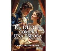 El duque compra una esposa: Una corta y escandalosa novela de la Regencia donde el amor es la compra más inesperada (Términos y condiciones de un matrimonio de la Regencia)