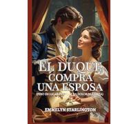 El duque compra una esposa: Una corta y escandalosa novela de la Regencia donde el amor es la compra más inesperada (Términos y condiciones de un matrimonio de la Regencia)
