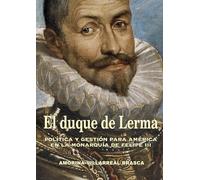 El Duque de Lerma: Política y gestión para América en la monarquía de Felipe III (Historia de España y su Proyección Internacional)