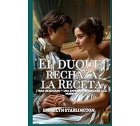 El Duque Rechaza la Receta: Una comedia romántica de la Regencia con una pasión sorprendente, el marido más desafortunado del mundo y el hombre más ... condiciones de un matrimonio de la Regencia)