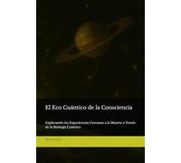 El Eco Cuántico de la Consciencia: Explorando las Experiencias Cercanas a la Muerte a Través de la Biología Cuántica