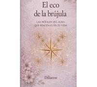 EL ECO DE LA BRÚJULA: LAS SEÑALES DEL ALMA QUE RESUENAN EN TU VIDA (Saga La Brújula Interior)