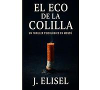 EL ECO DE LA COLILLA: Un thriller psicológico en Moscú sobre crímenes rituales, conspiraciones ocultas y la sombra del Dramaturgo (LA ÚLTIMA COLILLA)