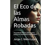 El Eco de las Almas Robadas: Una novela de misterio, reencarnación y justicia en el corazón de la Ciudad de México