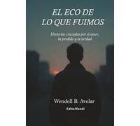 El Eco de lo que fuimos: Historias cruzadas por el amor, la perdida y la verdad