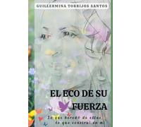 EL ECO DE SU FUERZA: Lo que heredé de ellas, lo que construí en mi
