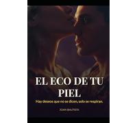 El Eco de tu Piel: Hay deseos que no se dicen, solo se respiran.