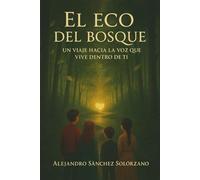 El eco del bosque: Un viaje hacia la voz que vive dentro de ti: Libro infantil para potenciar la autoestima, comprender su mundo emocional, y promueve el pensamiento seguro.