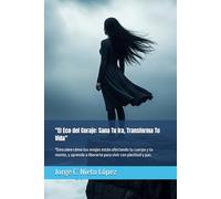 "El Eco del Coraje: Sana Tu Ira, Transforma Tu Vida": "Descubre cómo tus enojos están afectando tu cuerpo y tu mente, y aprende a liberarte para vivir con plenitud y paz.