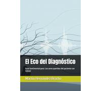 El Eco del Diagnóstico: Guía Sentimental para: Los seres queridos del paciente con Cáncer