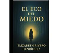 EL ECO DEL MIEDO: Comprender, enfrentar y transformar tus temores persistentes