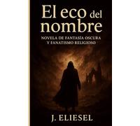 EL ECO DEL NOMBRE: Novela de fantasía oscura y fanatismo religioso (EL PODER DE LOS NOMBRES)