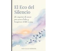 EL ECO DEL SILENCIO: Un compañero de camino para sanar el alma y transformar el dolor en paz