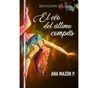 EL ECO DEL ÚLTIMO COMPÁS: Novela contemporánea sobre sueños rotos, nuevos comienzos y segundas oportunidades (BILOGÍA BROADWAY)