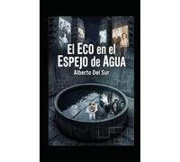 El Eco en el Espejo de Agua: Una historia basada en hechos reales sobre la memoria y la identidad en Buenos Aires.