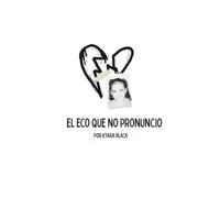 EL ECO QUE NO PRONUNCIO: Un libro sobre la herida silenciosa que deja un padre que no fue hogar