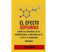 El efecto dopamina: Libera el potencial de tu cerebro para la motivación, el éxito y el bienestar (Spanish)