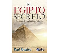 El Egipto Secreto: Viaje a la revelación del misterio (SIN COLECCION)