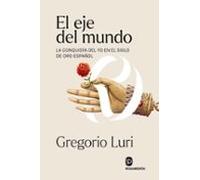 El Eje Del Mundo: La Conquista Del Yo En El Siglo De Oro Español