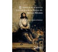 El Ejercicio De La Justicia Eclesiástica En La Huelva Del Antiguo Régimen