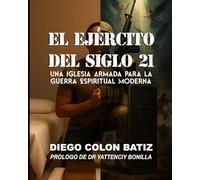 El Ejército del Siglo 21: Una Iglesia Armada para la Guerra Espiritual Moderna