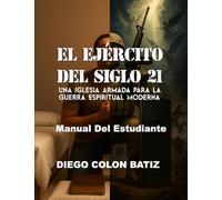 El Ejercito del Siglo 21: Una Iglesia Armada para la Guerra Espiritual Moderna - Manual Del Estudiante