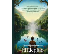EL ELEGIDO: Una fábula acerca de la transformación personal, los secretos para cumplir tus sueños, lograr la paz interior y la felicidad