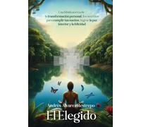 EL ELEGIDO: Una fábula acerca de la transformación personal, los secretos para cumplir tus sueños, lograr la paz interior y la felicidad