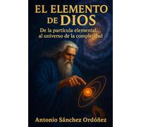 El elemento de Dios: de la partícula elemental al universo de la complejidad: 1 (Arquitectos del Cosmos)