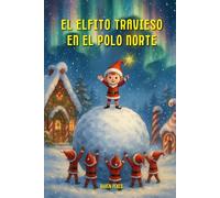 El Elfito Travieso en el Polo Norte: 1 (Las Aventuras del Elfito Travieso)