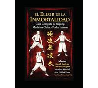 EL ELIXIR DE LA INMORTALIDAD: Guía Completa de Chikung , Medicina China y Poder Interno