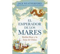 El emperador de los mares: Kublai Kan y la forja de China. Una apasionante historia de rivalidad dinástica e innovación, del autor de Gengis Kan y la creación del mundo moderno (Ático Historia)