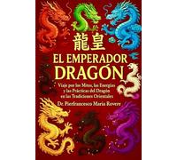EL EMPERADOR DRAGÓN: Viaje por los Mitos, las Energías y las Prácticas del Dragón en las Tradiciones Orientales (NATUROLOGIA EPIGENETICA e Self-Caregiver)