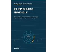 El empleado invisible: Cómo usar la IA para ahorrar tiempo, vender mejor y organizar tu pequeño negocio sin saber programar