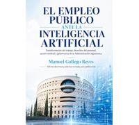 El empleo público ante la Inteligencia Artificial.: Transformación del trabajo, derechos del personal, acción sindical y gober-nanza de la Administración algorítmica