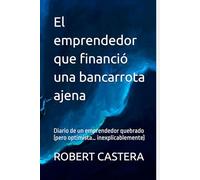 El emprendedor que financió una bancarrota ajena: Diario de un emprendedor quebrado (pero optimista… inexplicablemente)