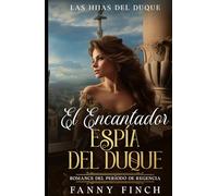 El Encantador Espía De Un Duque: Romance Del Periodo Regencia (Las Hijas del Duque)