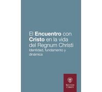 El Encuentro con Cristo en la vida del Regnum Christi: Identidad, fundamento y dinámica