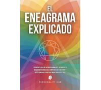 El Eneagrama explicado: Potencia tu viaje de autodescubrimiento, encuentra tu verdadera personalidad, comprende los 9 eneatipos y obtén consejos y prácticas únicas para los 9 tipos