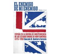 El enemigo de mi enemigo: España en la Guerra de Independencia de los Estados Unidos de Norteamérica (1775-1783) (Alianza Ensayo)